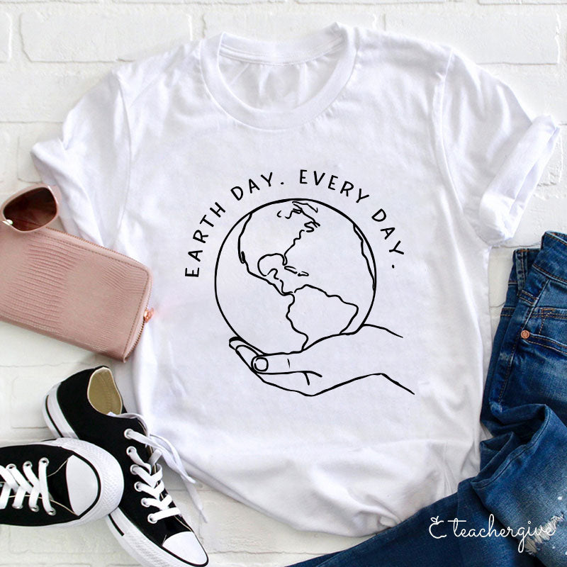 Earth Day Every Day Holding The Earth Teacher T-Shirt