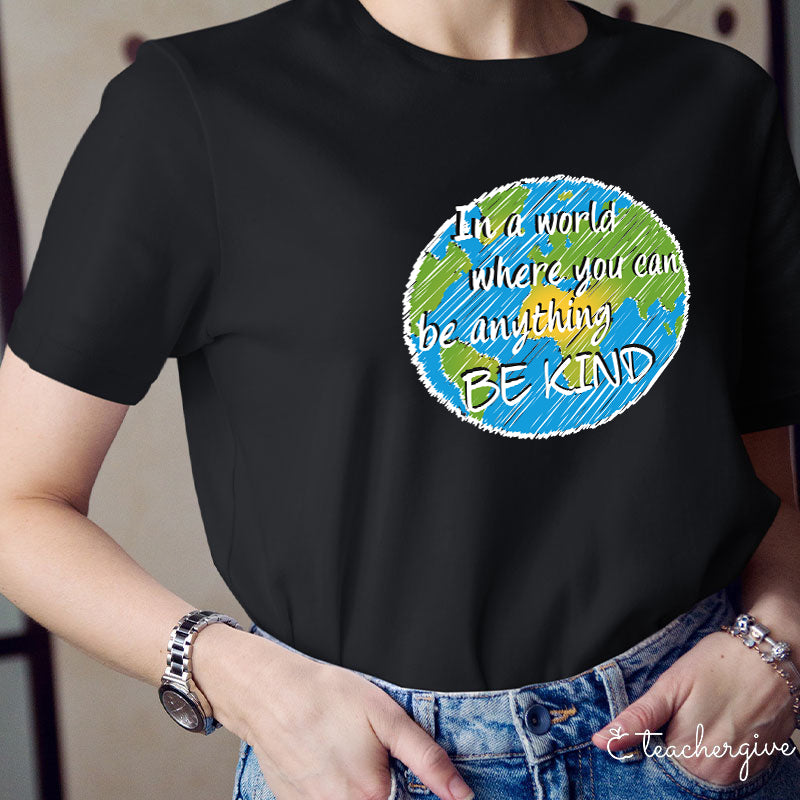 In A World Where You Can Be Anything Be Kind Teacher T-Shirt