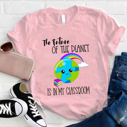 The Future Of The Planet Is In My Classroom Teacher T-Shirt