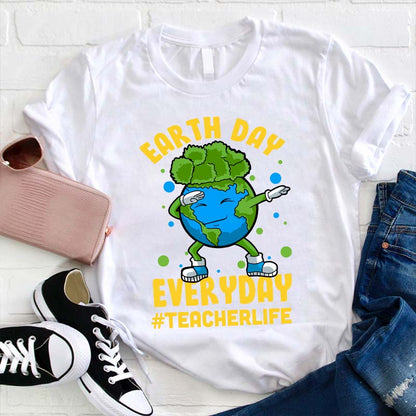 Earth Day Everyday Teacher Life Teacher T-Shirt