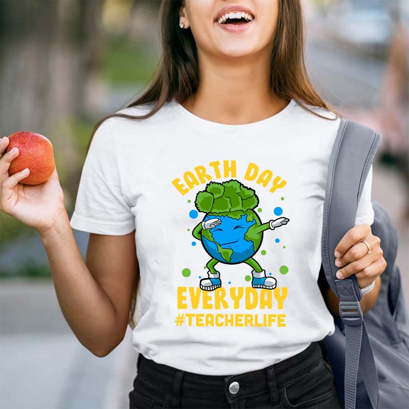 Earth Day Everyday Teacher Life Teacher T-Shirt