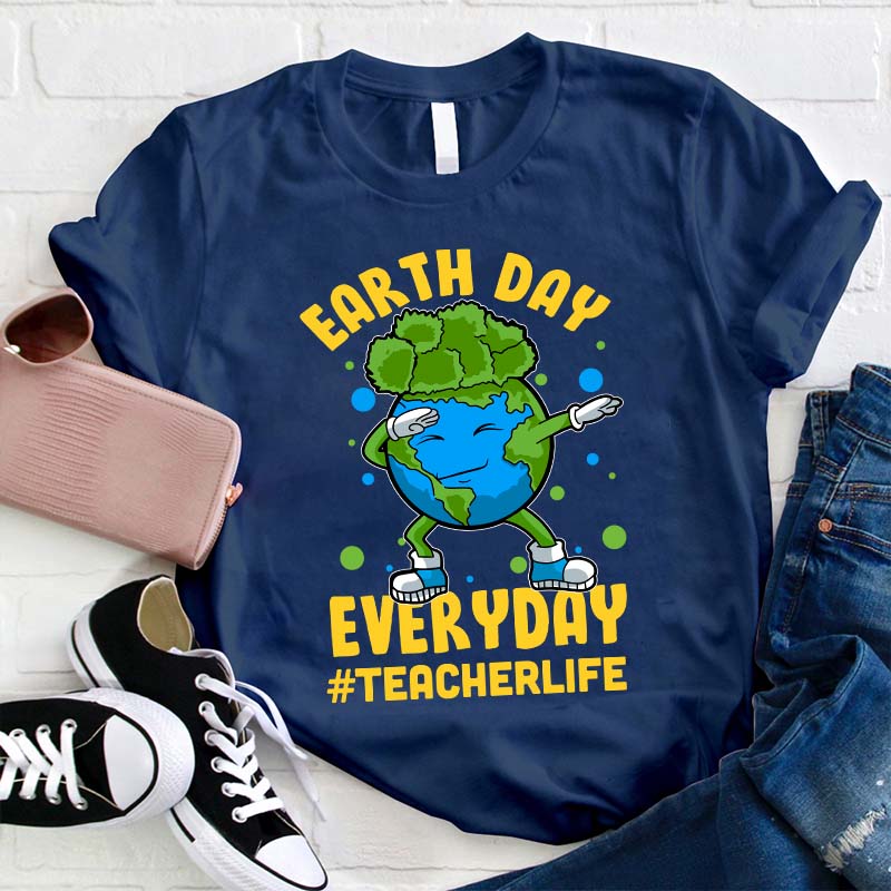 Earth Day Everyday Teacher Life Teacher T-Shirt