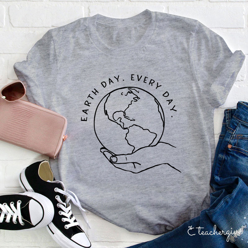 Earth Day Every Day Holding The Earth Teacher T-Shirt