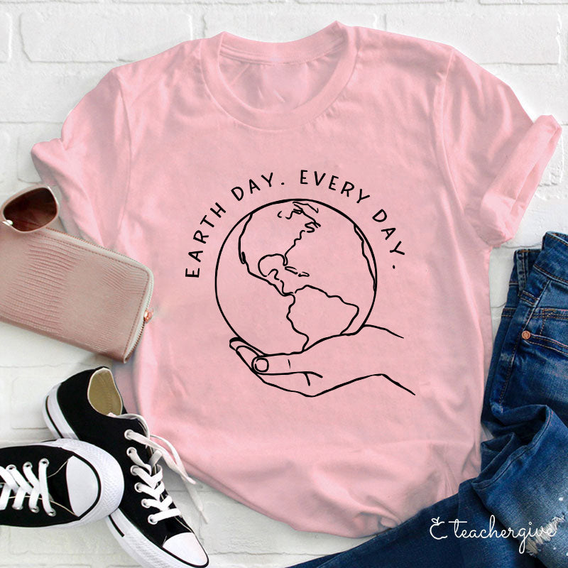 Earth Day Every Day Holding The Earth Teacher T-Shirt