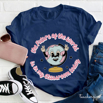 The Future Of The World Is In My Classroom Today Teacher T-Shirt