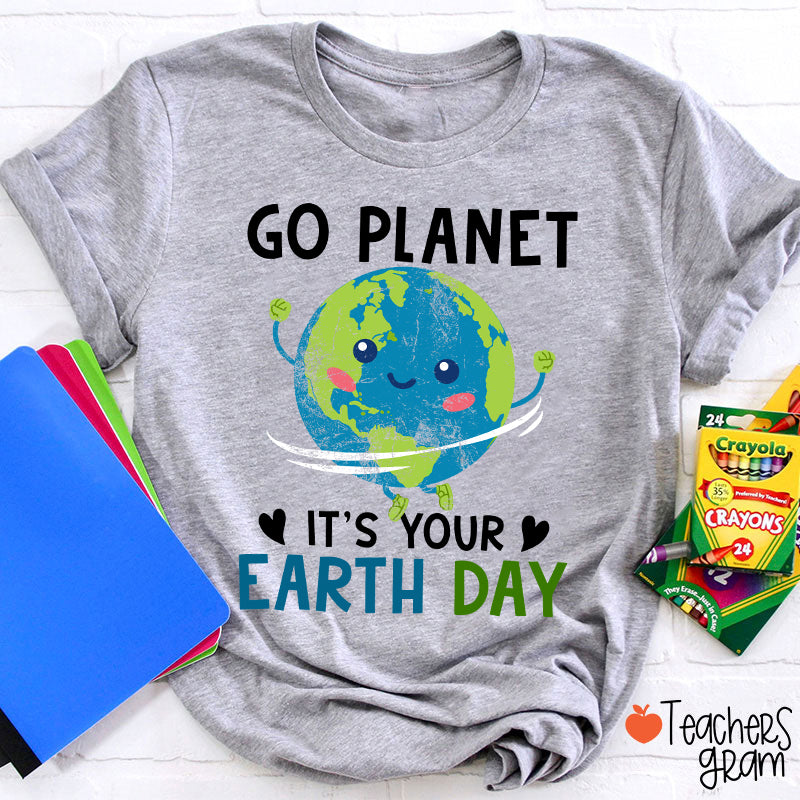 Go Planet It's Your Earth Day Teacher T-Shirt