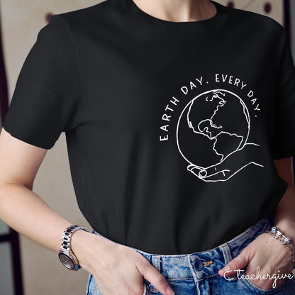 Earth Day Every Day Holding The Earth Teacher T-Shirt
